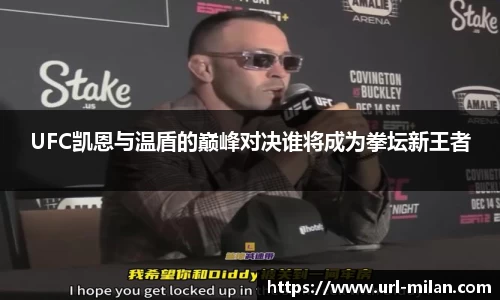 UFC凯恩与温盾的巅峰对决谁将成为拳坛新王者